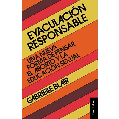 Imagen de Eyaculación responsable: Una nueva forma de pensar el aborto y la educación sexual (Indicios no ficción)