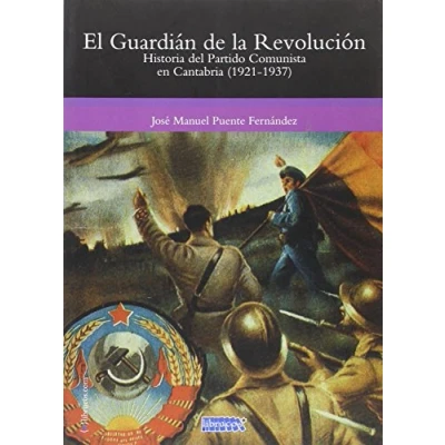 Imagen de EL GUARDIÁN DE LA REVOLUCIÓN: HISTORIA DEL PARTIDO COMUNISTA EN CANTABRIA (1921 1937) (SERIE GENERAL)