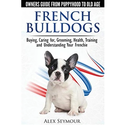 Imagen de French bulldogs owners guide from puppy to old age. Buying, caring for, grooming, health, training and understanding your frenchie