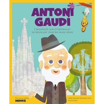Imagen de Antoni Gaudi: L&#039;arquitecte que s&#039;inspirava en la naturalesa per crear.: 15 (ELS MEUS PETITS HEROIS)
