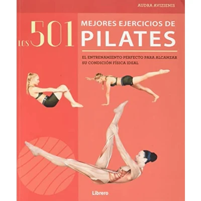 Imagen de Los 501 mejores ejercicios de Pilates : EL ENTRENAMIENTO PERFECTO PARA ALCANZAR SU condición física ideal: CONDICION FISICA IDEAL (ACTIVIDADES PRACTICAS)