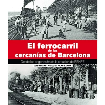 Imagen de El Ferrocarril de Las Cercanías Barcelona: Desde los orígenes hasta la creación RENFE (PANORAMICA)