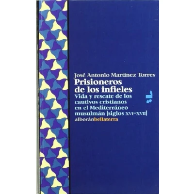 Imagen de Prisioneros de Los infieles: Vida y Rescate Cautivos Cristianos En El Mediterraneo Musulman (Siglos XVI XVII) (ALBORAN)