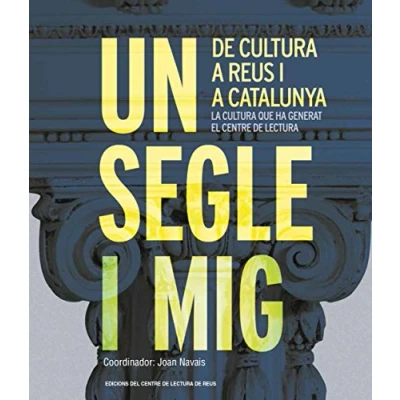 Imagen de Un segle i mig de cultura a Reus Catalunya, La que ha generat el Centre Lectura (Assaig les edicions del Lectura)