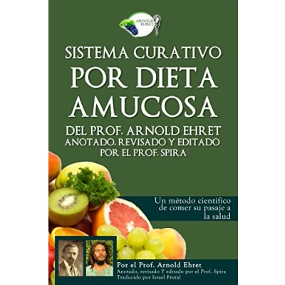 Imagen de Sistema curativo por dieta amucosa del Prof. Arnold Ehret: Anotado revisado y editado el Spira