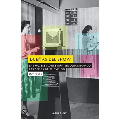 Imagen de Dueñas del show: LAS MUJERES QUE ESTAN REVOLUCIONANDO SERIES DE TELEVISIO: 114 (ALPHA DECAY)