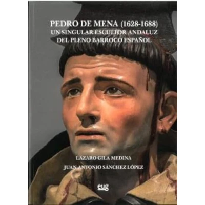 Imagen de Pedro de Mena (1628 1688): un singular escultor andaluz del pleno Barroco español (Arte y Arqueología)