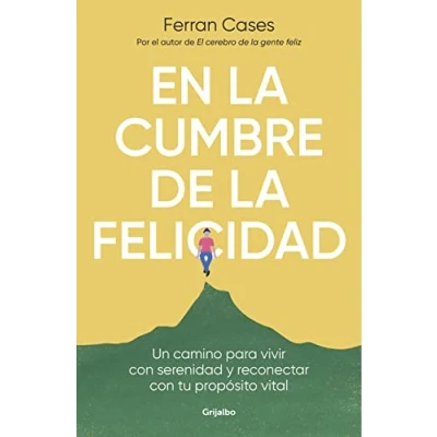 Imagen de En la cumbre de felicidad: Un camino para vivir con serenidad y reconectar tu propósito vital (Crecimiento personal)