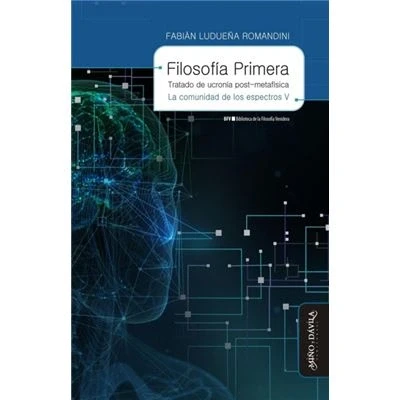 Imagen de Filosofía primera. Tratado de ucronía post metafísica: la comunidad los espectros V: 25 (Biblioteca Venidera)