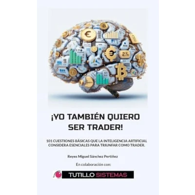 Imagen de Yo También Quiero Ser Trader: 101 Cuestiones Básicas que la Inteligencia Artificial Considera Esenciales Para Triunfar Como Trader.
