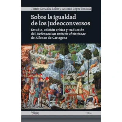 Imagen de Sobre la igualdad de los judeoconversos: Estudio, edición crítica y traducción del Defensorium unitatis christianae Alfonso Cartagena