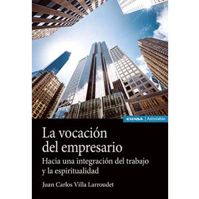 Imagen de la vocación del empresario: Hacia una integración trabajo y espiritualidad (Astrolabio Economía Empresa)