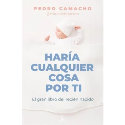 Imagen de Haría cualquier cosa por ti: El gran libro del recién nacido (Espasa Bienestar y Salud)