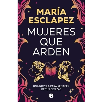 Imagen de Mujeres que arden: Una novela para renacer de tus cenizas (Ediciones B)