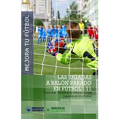 Imagen de Mejora tu Fútbol: las jugadas a balón parado en Fútbol 11: Fichas teórico prácticas para jugadores de 13 15 años (Wanceulen Formativo)