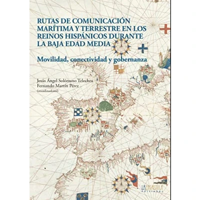 Imagen de Rutas de comunicación marítima y terrestre en los reinos hispánicos durante la Baja Edad Media: Movilidad, conectividad gobernanza: 9 (Historia Arte)