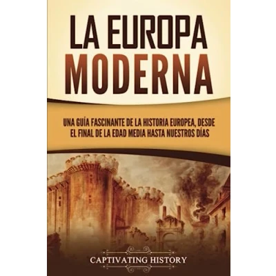 Imagen de la Europa Moderna: Una guía fascinante de historia europea, desde el final Edad Media hasta nuestros días (Explorando pasado Europa)