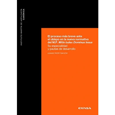 Imagen de El Proceso Más Breve Ante obispo en La Nueva normativa Del M.P. Mitis Iudex Dominus Iesus: Su especialidad y pautas de desarrollo (Canónica)