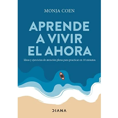 Imagen de Aprende a vivir el ahora: Ideas y ejercicios de atención plena para practicar en 10 minutos (Autoconocimiento)