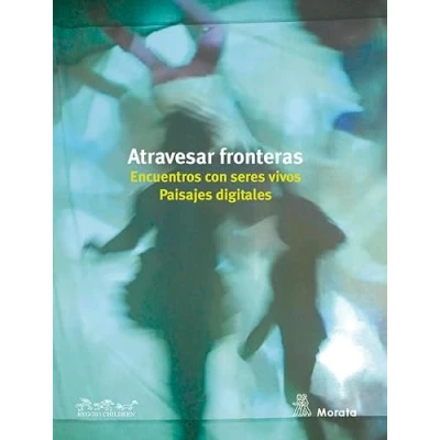 Imagen de Atravesar Fronteras. Encuentros con seres vivos. Paisajes digitales (SIN COLECCION)