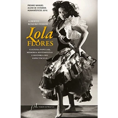 Imagen de Lola Flores. Cultura popular, memoria sentimental e historia del espectáculo: Premio Manuel Alvar de Estudios Humanísticos 2016 (SIN COLECCION)