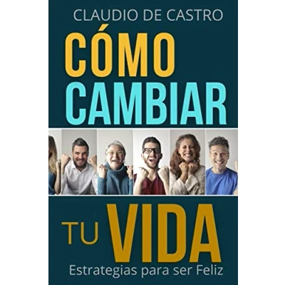 Imagen de Cómo cambiar tu vida: Estrategias para ser Feliz: 2 (Libro de autoayuda)