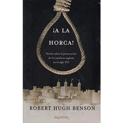 Imagen de A la horca!: Novela sobre persecución de los católicos ingleses en el siglo XVI: 126 (Arcaduz nº 126)