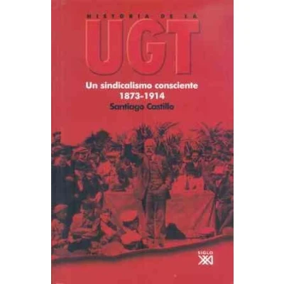 Imagen de Historia de la UGT. Vol. 1: Un sindicalismo consciente, 1873 1914