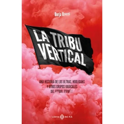 Imagen de La tribu vertical: Una historia de los ultras, hooligans y otros grupos radicales del fútbol español (NO FICCION)