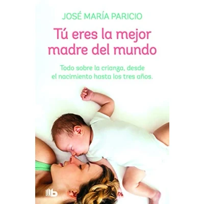 Imagen de Tú eres la mejor madre del mundo: Todo sobre crianza, desde el nacimiento hasta los tres años (No ficción)