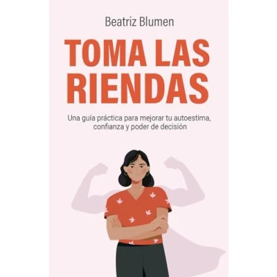 Imagen de TOMA LAS RIENDAS: Una guía práctica para mejorar tu autoestima, confianza y poder de decisión.