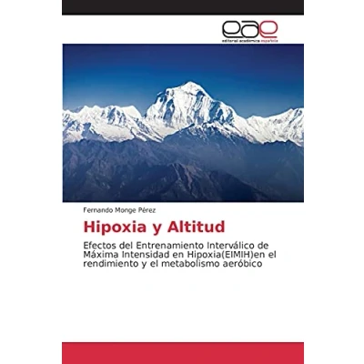 Imagen de Hipoxia y Altitud: Efectos del Entrenamiento Interválico de Máxima Intensidad en Hipoxia(EIMIH)en el rendimiento metabolismo aeróbico