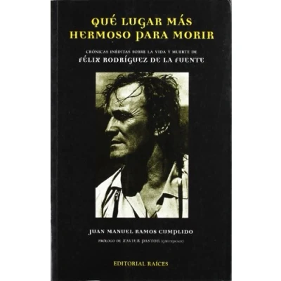 Imagen de Qué lugar más hermoso para morir: Cronicas Ineditas Sobre La Vida y Muerte de Felix Rodriguez Fuente (FONDO)