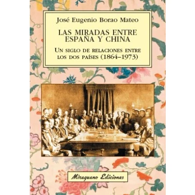 Imagen de Las miradas entre España y China. Un siglo de relaciones los dos países (1864 1973) (Viajes Costumbres)