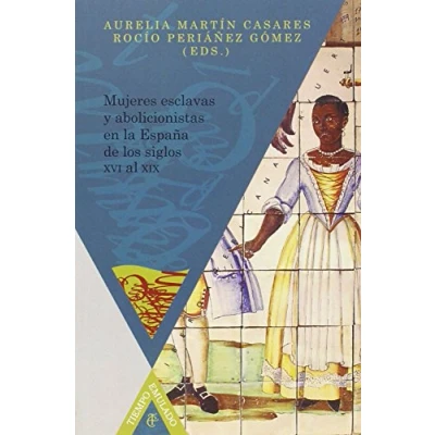 Imagen de Mujeres esclavas y abolicionistas en la España de los siglos XVI al XIX. (Tiempo emulado. Historia América España)