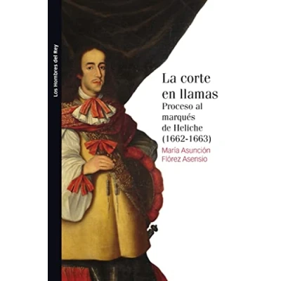 Imagen de La corte en llamas: Proceso al marqués de Heliche (1662 1663) (Los hombres Rey)