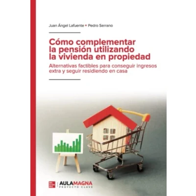 Imagen de Cómo complementar la pensión utilizando vivienda en propiedad: Alternativas factibles para conseguir ingresos extra y seguir residiendo casa (SIN COLECCION)