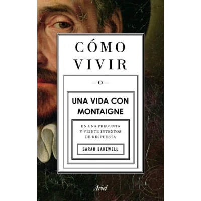Imagen de Cómo vivir. una vida con Montaigne: En pregunta y veinte intentos de respuesta (Ariel)