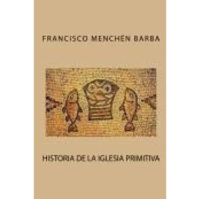Imagen de Historia de la Iglesia Primitiva: Desde el Siglo I Hasta Muerte Constantino