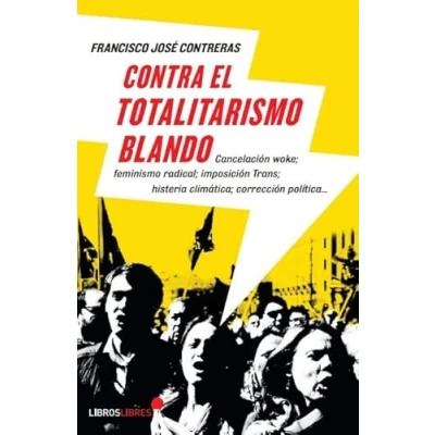 Imagen de Contra el totalitarismo blando: Cancelación woke, feminismo radical, imposición trans, histeria climática, corrección política... (.)
