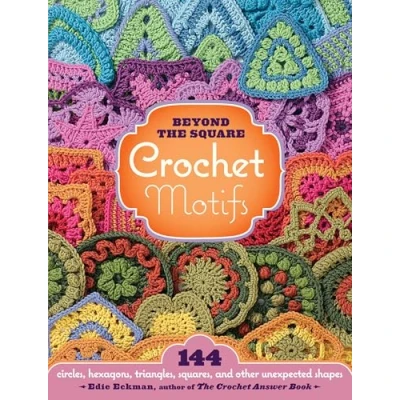 Imagen de Beyond the Square Crochet Motifs: 144 circles, hexagons, triangles, squares, and other unexpected shapes