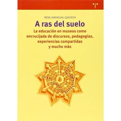 Imagen de A ras de suelo: La educación en museos como encrucijada discursos, pedagogías, experiencias compartidas y mucho más (Biblioteconomía Administración cultural)