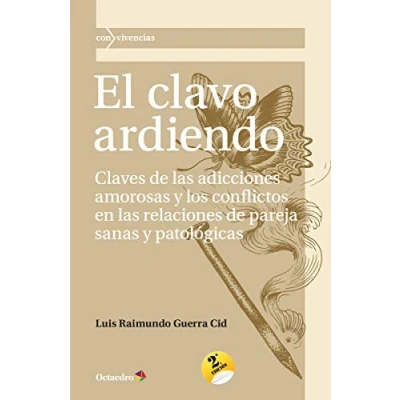 Imagen de El clavo ardiendo: Claves de las adicciones amorosas y los conflictos en relaciones pareja sanas patológicas: 38 (Con vivencias)