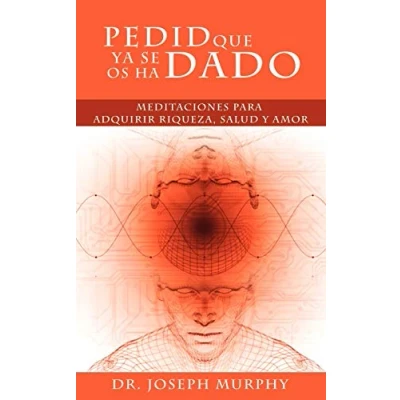 Imagen de Pedid Que YA Se OS Ha Dado: Meditaciones Para Adquirir Riqueza, Salud y Amor Usando El Poder de La Mente Subconsciente