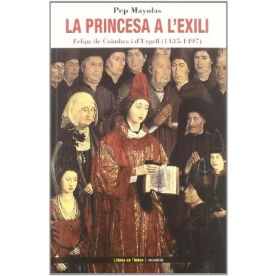 Imagen de La princesa a l&#039;exili: Felipa de Coïmbra I D&#039;Urgell (1435 1497): Coeimbra 1497) (Neopatria)