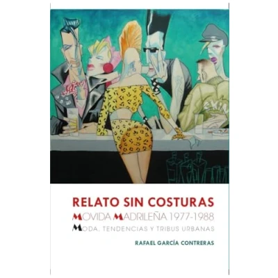 Imagen de Relato sin costuras: Movida madrileña 1977 1988. Moda, tendencias y tribus urbanas (ENSAYO)