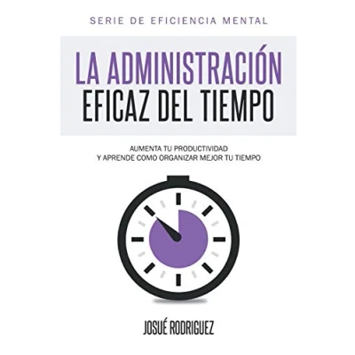 Imagen de La Administración Eficaz del Tiempo: Aumenta tu productividad y aprende cómo organizar mejor tiempo (1) (Eficiencia Mental)
