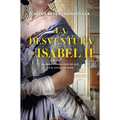 Imagen de La desventura de Isabel II: reina y Francisco Asís en el exilio París (NOVELA HISTORICA)