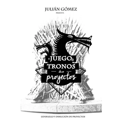 Imagen de El Juego de Tronos los Proyectos: 15 Lecciones magistrales sobre Liderazgo y Direccion Proyectos exitosa