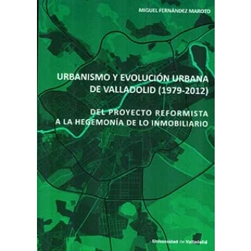 Imagen de URBANISMO Y EVOLUCIÓN URBANA DE VALLADOLID (1979 2012). DEL PROYECTO REFORMISTA A LA HEGEMONÍA LO INMOBILIARIO (ARQUITECTURA URBANISMO)